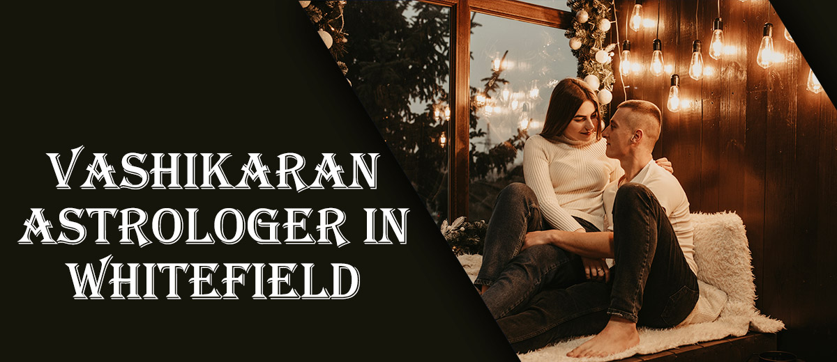 Vashikaran Astrologer in Whitefield Vashikaran Astrologer in Whitefield